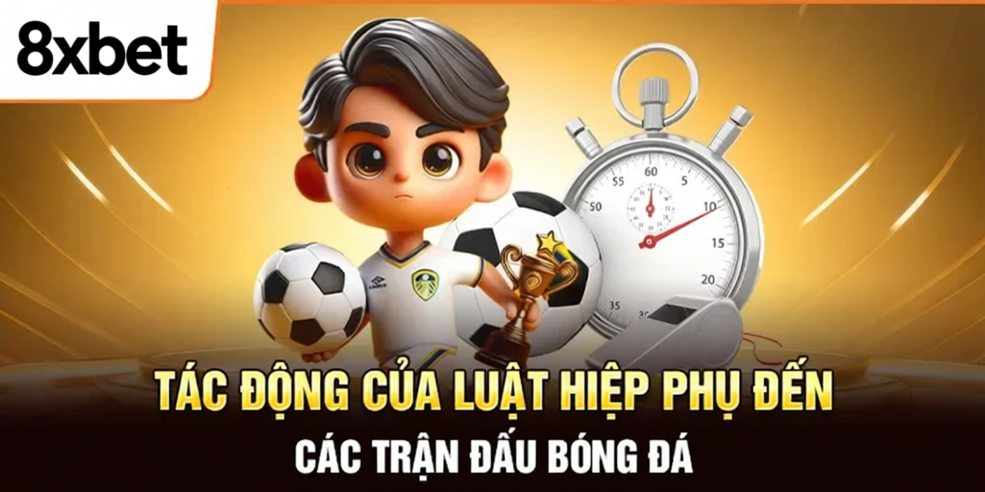 Tác động của luật hiệp phụ đến các trận đấu bóng đá