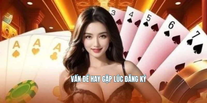 Vấn đề hay gặp lúc đăng ký