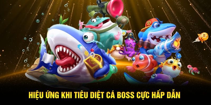 Hiệu ứng khi tiêu diệt cá boss cực hấp dẫn